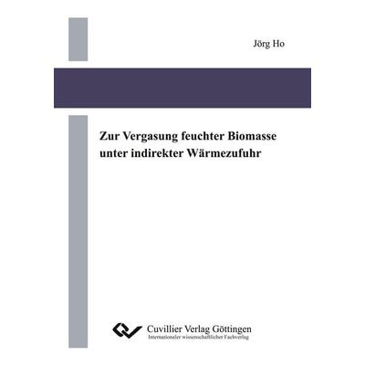 Zur Vergasung feuchter Biomasse unter indirekter Wärmezufuhr, Taschenbuch von Jörg Ho, Cuvillier, E, 978-3-95404-265-4