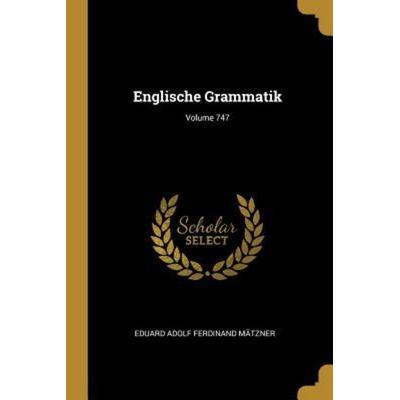 Englische Grammatik; Volume 747, Taschenbuch von Eduard Adolf Ferdinand Mätzner, Creative Media Partners, LLC, 978-0-270-65843-9