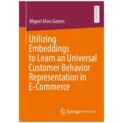 Utilizing Embeddings to Learn an Universal Customer Behavior Representation in E-Commerce, Fachbücher von Miguel Alves Gomes