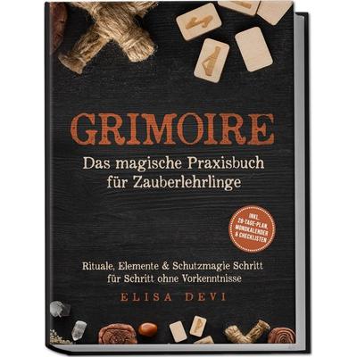 Grimoire – Das magische Praxisbuch für Zauberlehrlinge: Rituale, Elemente & Schutzmagie Schritt für Schritt ohne Vorkenntnisse – inkl. 28‑Tage‑Plan,