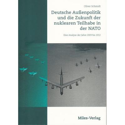 Deutsche Außenpolitik und die Zukunft der nuklearen Teilhabe in der NATO, Taschenbuch von Oliver Schmidt, Miles-Verlag, 978-3-945861-55-4