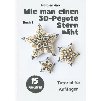 Wie man einen 3D-Peyote Stern näht, Taschenbuch von Natalee Alex, Tolino media, 978-3-695-62331-0