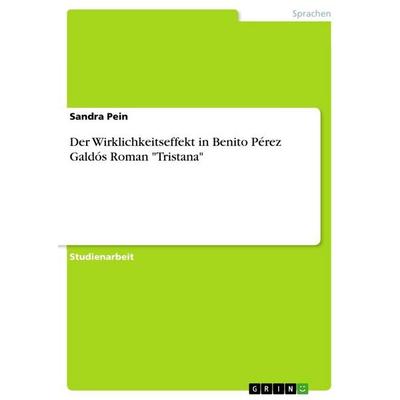 Der Wirklichkeitseffekt in Benito Pérez Galdós Roman 'Tristana'; Taschenbuch von Sandra Pein, GRIN, 978-3-668-09049-1