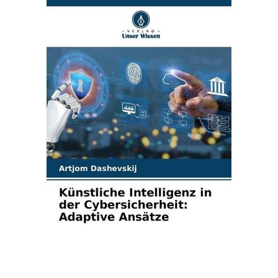 Künstliche Intelligenz in der Cybersicherheit: Adaptive Ansätze, Taschenbuch von Artjom Dashevskij, Verlag Unser Wissen, 978-620-0-45057-9