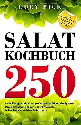 Lucy Pick - SALAT KOCHBUCH: 250 Salat Rezepte mit einer großen Auswahl an Vinaigrettes, Dressings, grüne Salate und Partysalate. Jeden Tag das richtige Salatrezept. Inkl. kalorienarme Rezepte zum Abnehmen. - Preis vom 12.10.2026 11:37:12 h