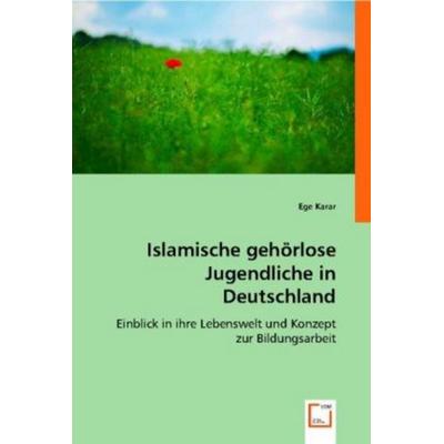 Karar, E: Islamische gehörlose Jugendliche in Deutschland, Taschenbuch von Ege Karar, VDM, 978-3-8364-7763-5
