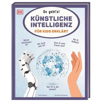 Künstliche Intelligenz für Kids erklärt: So geht's!; Gebundene Ausgabe von Axel Täubert,Christine Paxmann, DK Verlag Dorling Kindersley,