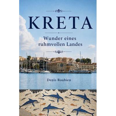 Kreta. Wunder eines ruhmvollen Landes, Taschenbuch von Denis Roubien, Independently Published