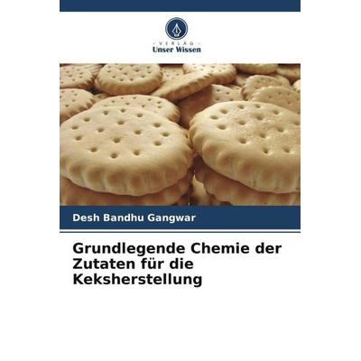 Grundlegende Chemie der Zutaten für die Keksherstellung, Taschenbuch von Desh Bandhu Gangwar, Verlag Unser Wissen, 978-620-4-78268-3