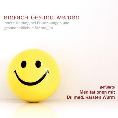 Einfach gesund werden - innere Haltung bei Erkrankungen und gesundheitlichen Störungen - Karsten Wurm, Audio, 4061707233937
