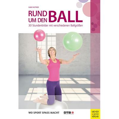 Rund um den Ball, Taschenbuch von Gabi Fastner, Meyer & Meyer, 978-3-89899-911-3
