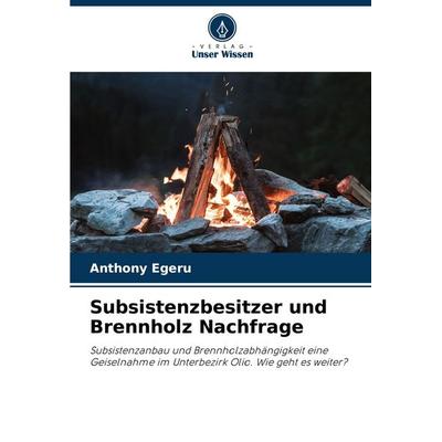 Subsistenzbesitzer und Brennholz Nachfrage, Taschenbuch von Anthony Egeru, Verlag Unser Wissen, 978-620-2-92756-7