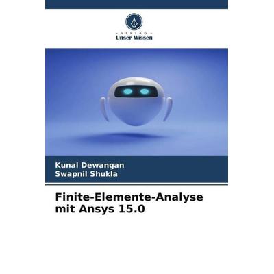 Finite-Elemente-Analyse mit Ansys 15.0, Taschenbuch von Kunal Dewangan,Swapnil Shukla, Verlag Unser Wissen, 978-620-5-26162-0
