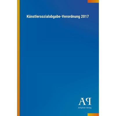Künstlersozialabgabe-Verordnung 2017, Taschenbuch von Antiphon Verlag, Antiphon, 978-3-7314-1865-8