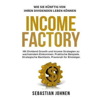 Income Factory, Taschenbuch von Sebastian Johnen, BoD – Books on Demand, 978-3-695-16166-9