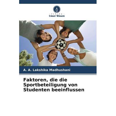 Faktoren, die die Sportbeteiligung von Studenten beeinflussen, Taschenbuch von A. A. Lakshika Madhushani, BoD - Books on Demand, 978-620-9-51800-3