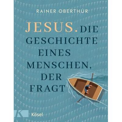 Jesus. Die Geschichte eines Menschen, der fragt, Gebundene Ausgabe von Rainer Oberthür, Kösel, 978-3-466-37282-9