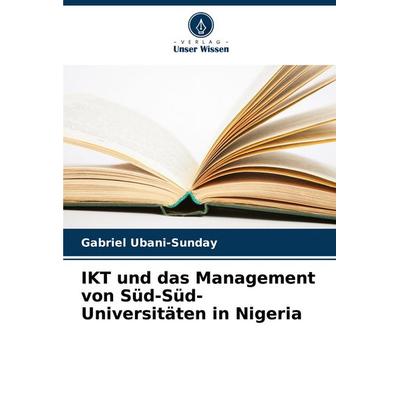 IKT und das Management von Süd-Süd-Universitäten in Nigeria, Taschenbuch von Gabriel Ubani-Sunday, Verlag Unser Wissen, 978-620-8-78279-5