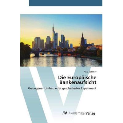 Wallner, A: Europäische Bankenaufsicht, Taschenbuch von Anja Wallner, AV Akademikerverlag, 978-3-639-83108-5