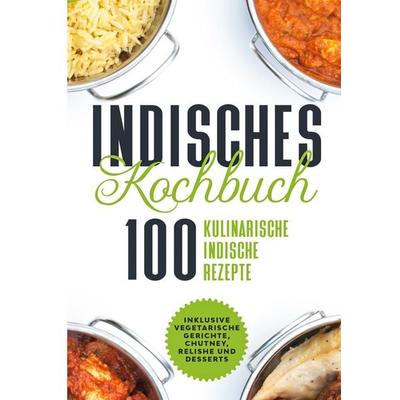 Indisches Kochbuch: 100 kulinarische indische Rezepte, Gebundene Ausgabe von Simple Cookbooks, BoD – Books on Demand, 978-3-7557-0761-5
