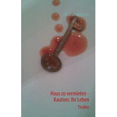Haus zu vermieten - Kaution: Ihr Leben, Taschenbuch von Gudrun Mikitsch, BoD – Books on Demand, 978-3-8391-6217-0