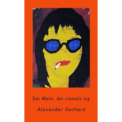 Der Mann, der niemals log, Gebundene Ausgabe von Alexander Gerhard, Tredition, 978-3-347-28770-9