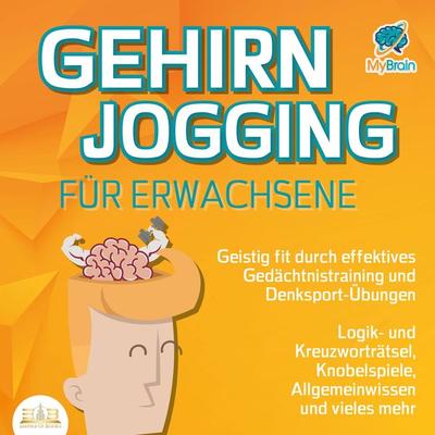 Gehirnjogging für Erwachsene - Geistig fit durch effektives Gedächtnistraining und Denksport-Übungen: Logik- und Kreuzworträtsel, Knobelspiele,