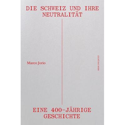 Die Schweiz und ihre Neutralität, Gebundene Ausgabe von Marco Jorio, Hier und Jetzt, 978-3-03919-389-9