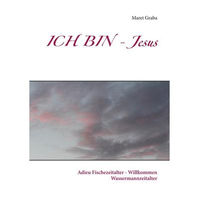 ICH BIN - Jesus, Gebundene Ausgabe von Maret Graba, BoD – Books on Demand, 978-3-7519-5084-8