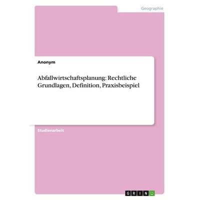 Abfallwirtschaftsplanung: Rechtliche Grundlagen, Definition, Praxisbeispiel, Taschenbuch von Anonymous, GRIN, 978-3-640-44013-9