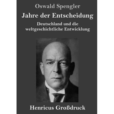 Jahre der Entscheidung (Großdruck), Gebundene Ausgabe von Oswald Spengler, BoD - Books on Demand, 978-3-8478-3851-7