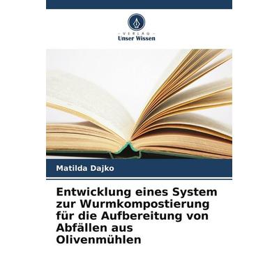 Entwicklung eines System zur Wurmkompostierung für die Aufbereitung von Abfällen aus Olivenmühlen, Taschenbuch von Matilda Dajko, Verlag Unser Wissen