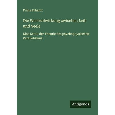 Die Wechselwirkung zwischen Leib und Seele, Taschenbuch von Franz Erhardt, Antigonos Verlag, 978-3-563-41275-6