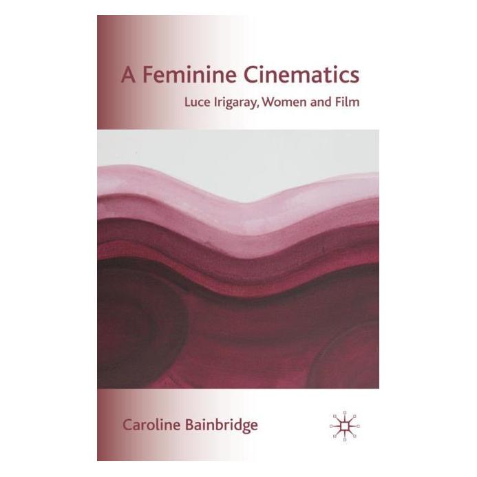 Palgrave Macmillan Uk Feminine Cinematics: Luce Irigaray, Women and Film (Englisch, Hardcover, Caroline Bainbridge) (9780230553484)