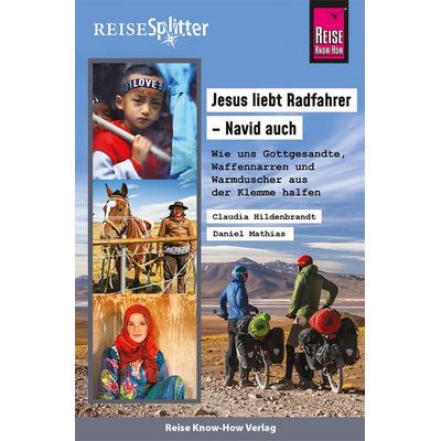 Reise Know-How ReiseSplitter: Jesus liebt Radfahrer – Navid auch. Wie uns Gottgesandte, Waffennarren und Warmduscher aus der Klemme halfen, Gebundene