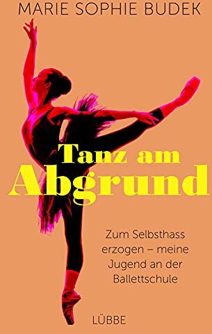 Budek, Marie Sophie - Tanz am Abgrund: Zum Selbsthass erzogen – meine Jugend an der Ballettschule - Preis vom 11.10.2026 03:10:56 h