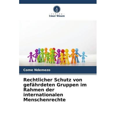 Rechtlicher Schutz von gefährdeten Gruppen im Rahmen der internationalen Menschenrechte, Taschenbuch von Come Ndemezo, Verlag Unser Wissen,