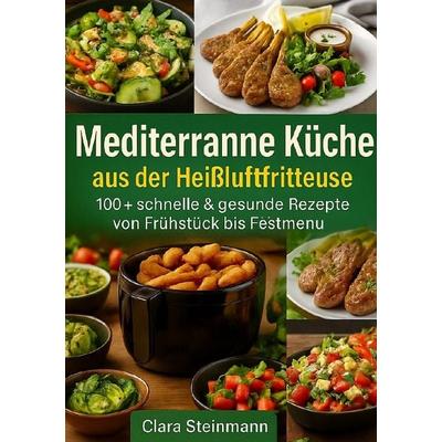 Mediterrane Küche aus der Heißluftfritteuse, Taschenbuch von Clara Steinmann, Epubli, 978-3-565-02633-3