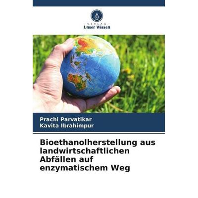Bioethanolherstellung aus landwirtschaftlichen Abfällen auf enzymatischem Weg, Taschenbuch von Prachi Parvatikar,Kavita Ibrahimpur, Verlag Unser