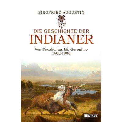 Die Geschichte der Indianer, Gebundene Ausgabe von Siegfried Augustin, Nikol, 978-3-86820-748-4