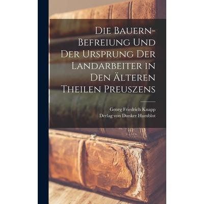 Die Bauern-Befreiung und der Ursprung der Landarbeiter in den älteren Theilen Preuszens, Gebundene Ausgabe von Georg Friedrich Knapp, Tradd Street