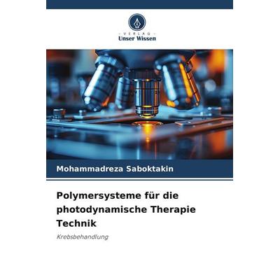 Polymersysteme für die photodynamische Therapie Technik, Taschenbuch von Mohammadreza Saboktakin, Verlag Unser Wissen, 978-620-9-64902-8