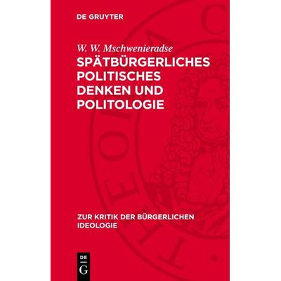 Spätbürgerliches politisches Denken und Politologie, Gebundene Ausgabe von W. W. Mschwenieradse, De Gruyter, 978-3-11-270480-6