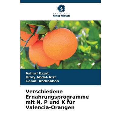 Verschiedene Ernährungsprogramme mit N, P und K für Valencia-Orangen, Taschenbuch von Ashraf Ezzat,Hifny Abdel-Aziz,Gamal Abdrabboh, Verlag Unser
