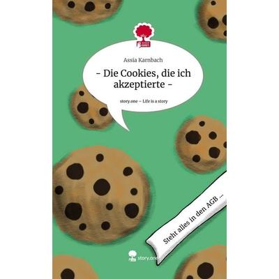 - Die Cookies, die ich akzeptierte -. Life is a Story - story.one, Gebundene Ausgabe von Assia Karnbach, Storylution, 978-3-7115-7832-7