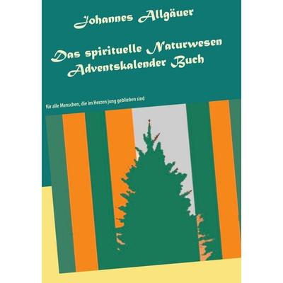 Das spirituelle Naturwesen Adventskalender Buch, Taschenbuch von Johannes Allgäuer, BoD – Books on Demand, 978-3-7526-7310-4