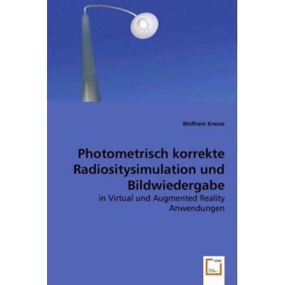 Kresse, W: Photometrisch korrekte Radiositysimulation und Bi, Taschenbuch von Wolfram Kresse, VDM, 978-3-639-02415-9