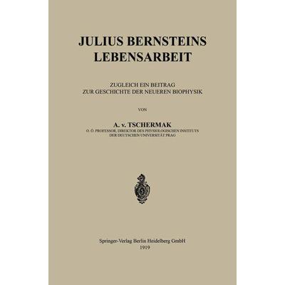 Julius Bernsteins Lebensarbeit, Taschenbuch von A. v. Tschermak, Springer Berlin, 978-3-662-33528-4