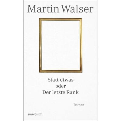 Statt etwas oder Der letzte Rank, Gebundene Ausgabe von Martin Walser, Rowohlt