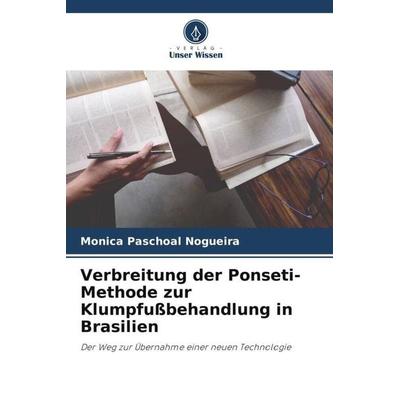 Verbreitung der Ponseti-Methode zur Klumpfußbehandlung in Brasilien, Taschenbuch von Monica Paschoal Nogueira, Verlag Unser Wissen, 978-620-5-07854-9